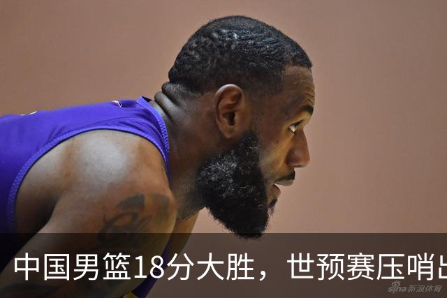 中国男篮18分大胜，世预赛压哨出线！剩一个悬念：日韩与联手做局